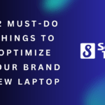 12 Must-Do Things to Optimize Your Brand New Laptop 6 12 Must Do Things to Optimize Your Brand New Laptop