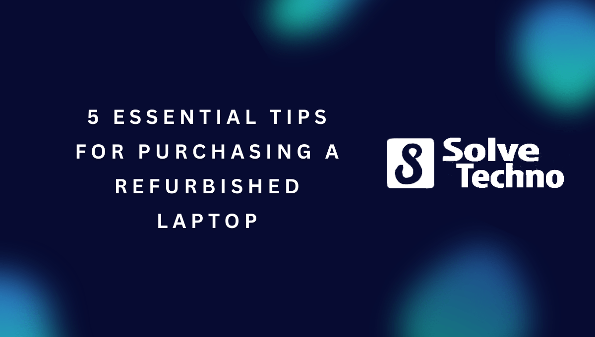 5 Essential Tips for Purchasing a Refurbished Laptop