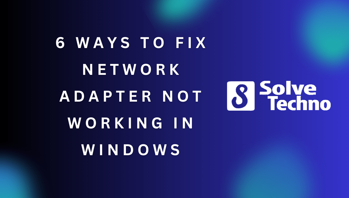 6 Ways to Fix Network Adapter Not Working in Windows