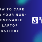 How to Care for Your Non Removable Laptop Battery