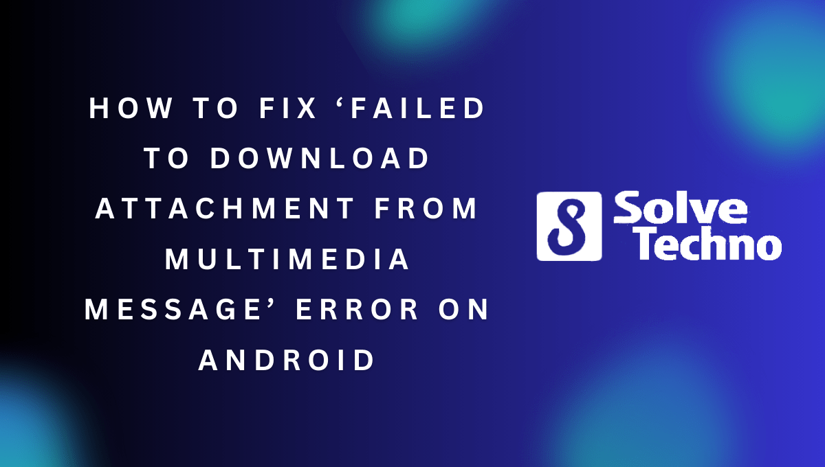 How to Fix Failed to Download Attachment From Multimedia Message Error on Android