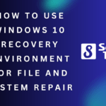 How to Use Windows 10 Recovery Environment for File and System Repair