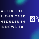 Master the Built In Task Scheduler in Windows 10