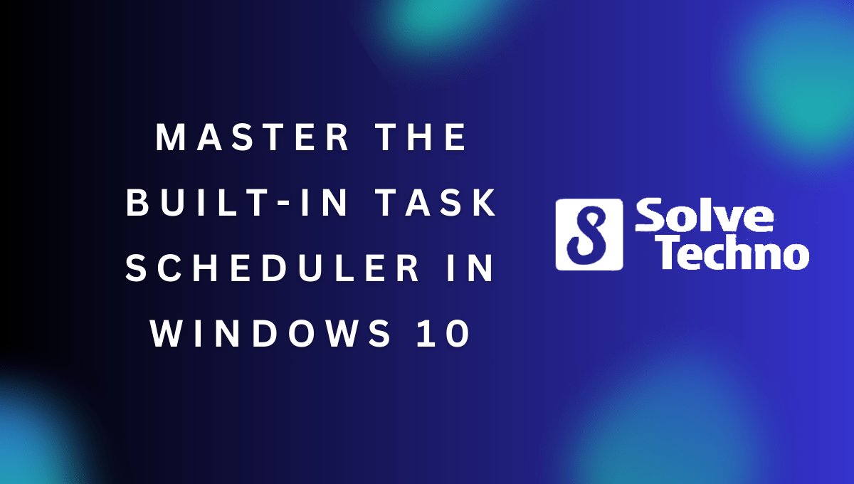 Master the Built In Task Scheduler in Windows 10