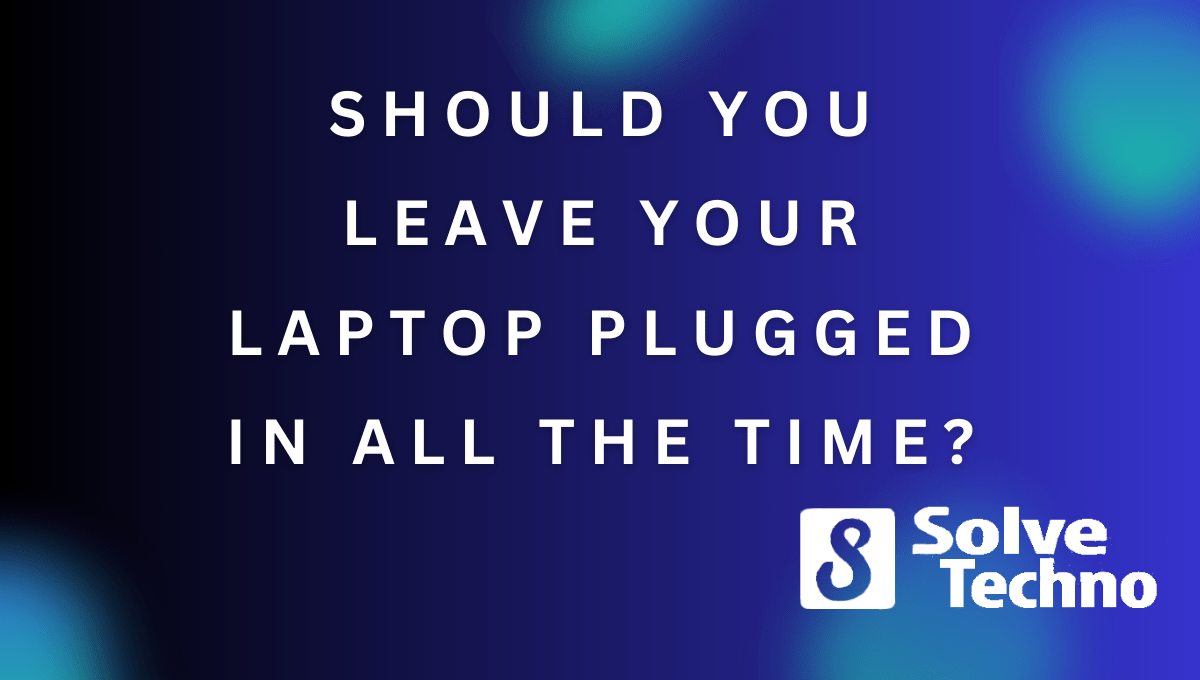 Should You Leave Your Laptop Plugged in All the Time
