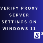 Verify Proxy Server Settings on Windows 11 6 Verify Proxy Server Settings on Windows 11