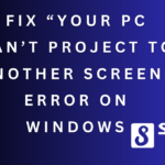 Your PC Can’t Project to Another Screen Error on Windows