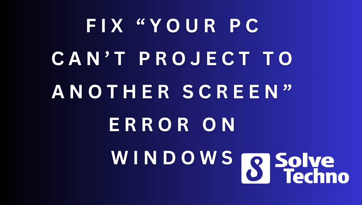 Your PC Can’t Project to Another Screen Error on Windows