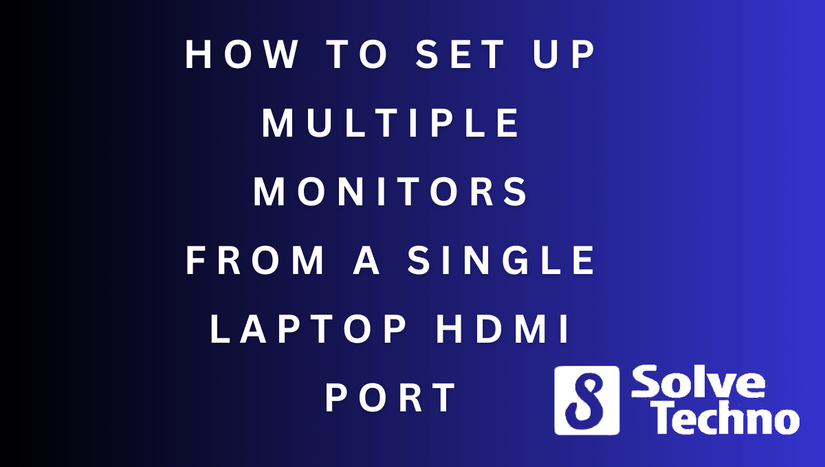 How To Set Up Multiple Monitors From a Single Laptop HDMI Port