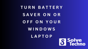 Turn Battery Saver On Or Off on Your Windows Laptop